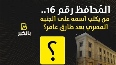 المحافظ رقم 16.. من يكتب اسمه على الجنيه بعد طارق عامر | إنفوجراف
