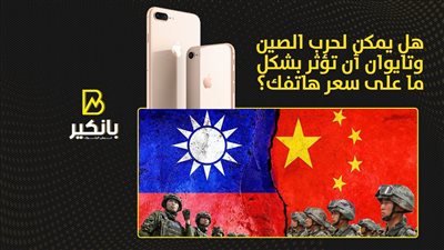 هل يمكن لحرب الصين وتايوان أن تؤثر بشكل ما على سعر هاتفك؟