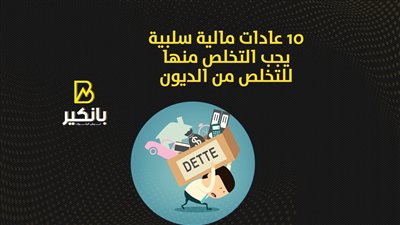 10 عادات مالية سلبية يجب التخلص منها للتخلص من الديون