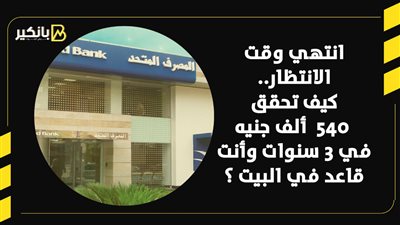 انتهي وقت الانتظار.. كيف تحقق 540  ألف جنيه في 3 سنوات وأنت قاعد في البيت ؟