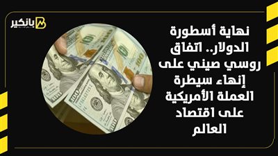 نهاية أسطورة الدولار.. اتفاق روسي صيني على إنهاء سيطرة العملة الأمريكية على اقتصاد العالم | فيديو 